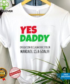 Yes Daddy Operation reclaim our stolen Mandate is a goal 2023 shirt
