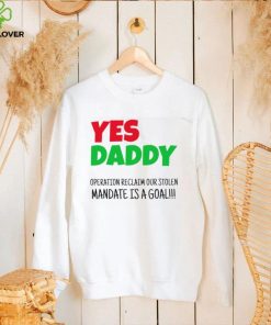 Yes Daddy Operation reclaim our stolen Mandate is a goal 2023 shirt