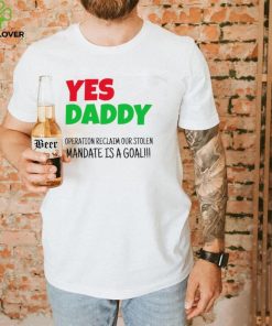 Yes Daddy Operation reclaim our stolen Mandate is a goal 2023 shirt
