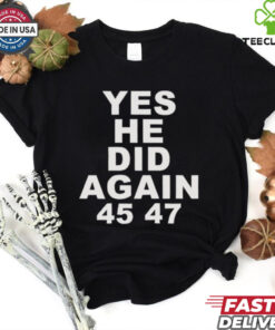 Yes He Did Again Donald Trump 47th President Tee Shirt