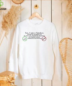 Yes I Am A Smoker Thanks For Accepting Me For Who I Am Thanks For Respecting My Lifestyle Choice Thanks For Not Bitching Shirt