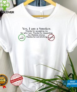 Yes I Am A Smoker Thanks For Accepting Me For Who I Am Thanks For Respecting My Lifestyle Choice Thanks For Not Bitching Shirt