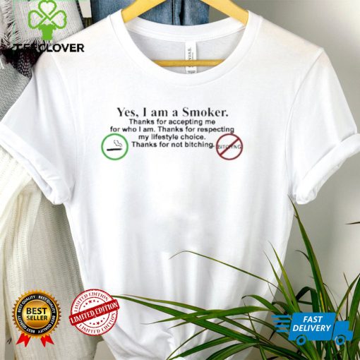 Yes I Am A Smoker Thanks For Accepting Me For Who I Am Thanks For Respecting My Lifestyle Choice Thanks For Not Bitching Shirt