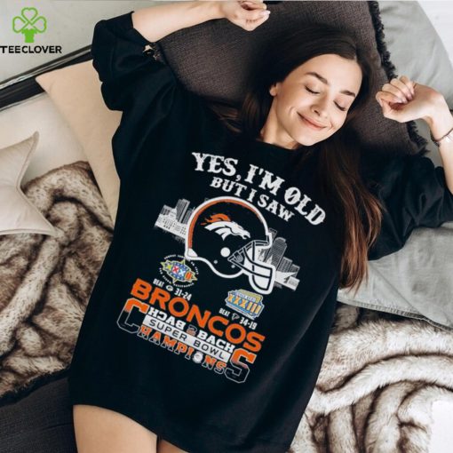 Yes I Am Old But I Saw Broncos Back 2 Back Superbowl Champions T Shirt