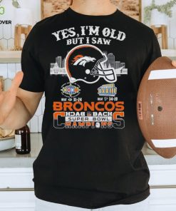 Yes I Am Old But I Saw Broncos Back 2 Back Superbowl Champions T Shirt