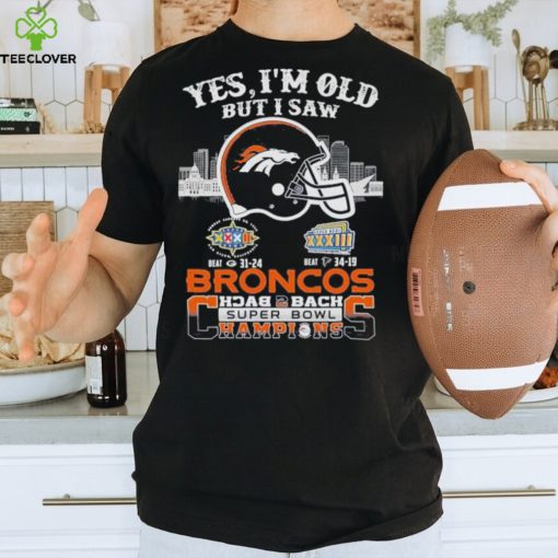 Yes I Am Old But I Saw Broncos Back 2 Back Superbowl Champions T Shirt