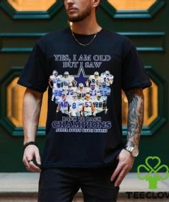 Yes I Am Old But I Saw Dallas Cowboys Back To Back Champions T Shirt 2 Yes I Am Old But I Saw Dallas Cowboys Back To Back Champions T Shirt