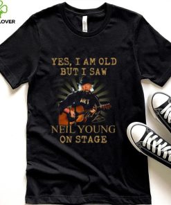 Yes I Am Old But I Saw Neil Young On Stage Signed Shirt