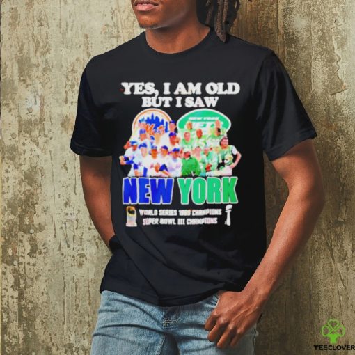 Yes I Am Old But I Saw New York Mets And Jets World Series 1969 Champions Super Bowl Iii Champions Shirt