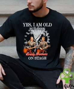 Yes, I Am Old But I Saw The Everly Brothers On Stage T Shirt