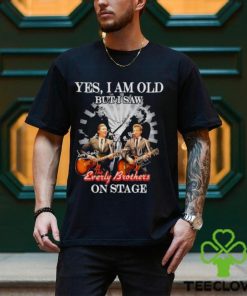 Yes, I Am Old But I Saw The Everly Brothers On Stage T Shirt