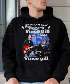 Yes I Am Old But I Saw Vince Gill On Stage Signature Shirt