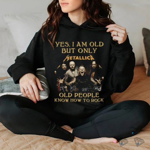 Yes I Am Old But Only Metallica Old People Know How To Rock Signature T Shirt