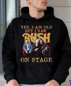 Yes I Am old but I Saw Rush on stage 2023 shirt