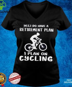 Yes I Do Have A Retirement Plan I Plan On Cycling shirt