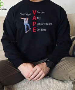 Yes I Vape Return My Library Books On Time Vape New Design T Shirt