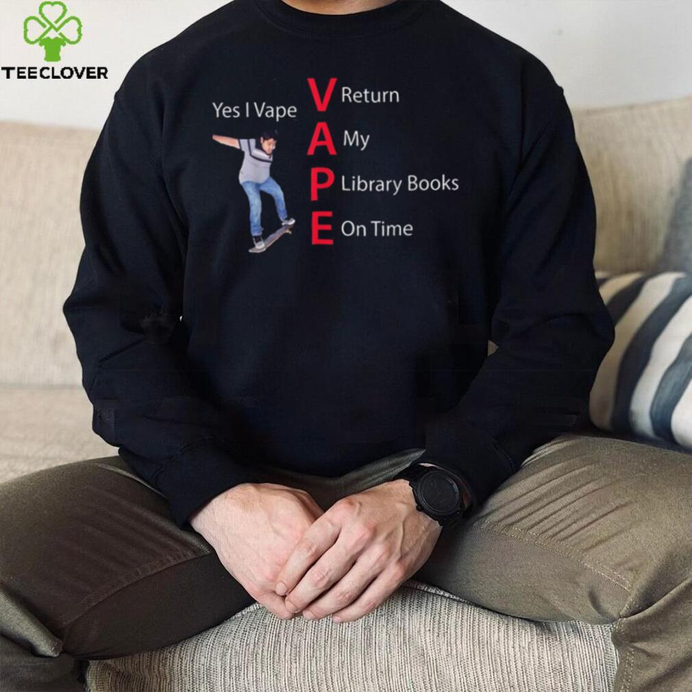 Yes I Vape Return My Library Books On Time Vape New Design T Shirt Yes I Vape Return My Library Books On Time Vape New Design T Shirt