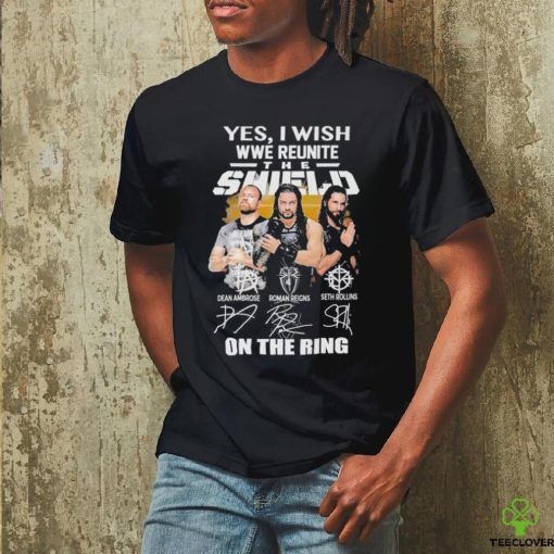 Yes I Wish Wwe Reunite The Shield On The Ring Signatures Shirt