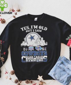 Yes I am old but I saw Cowboys back 2 back super bowl hoodie, sweater, longsleeve, shirt v-neck, t-shirt