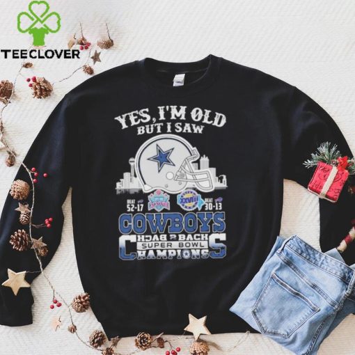 Yes I am old but I saw Cowboys back 2 back super bowl hoodie, sweater, longsleeve, shirt v-neck, t-shirt