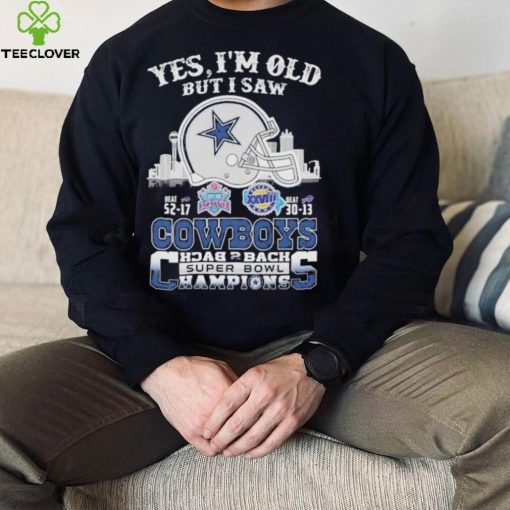 Yes I am old but I saw Cowboys back 2 back super bowl hoodie, sweater, longsleeve, shirt v-neck, t-shirt