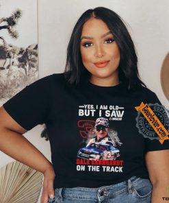 Yes I am old but I saw Dale Earnhardt on the track shirt