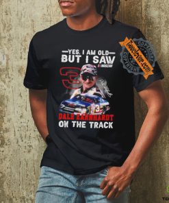 Yes I am old but I saw Dale Earnhardt on the track shirt