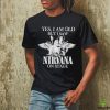 Yes I am old but I saw Nirvana on stage hoodie, sweater, longsleeve, shirt v-neck, t-shirt