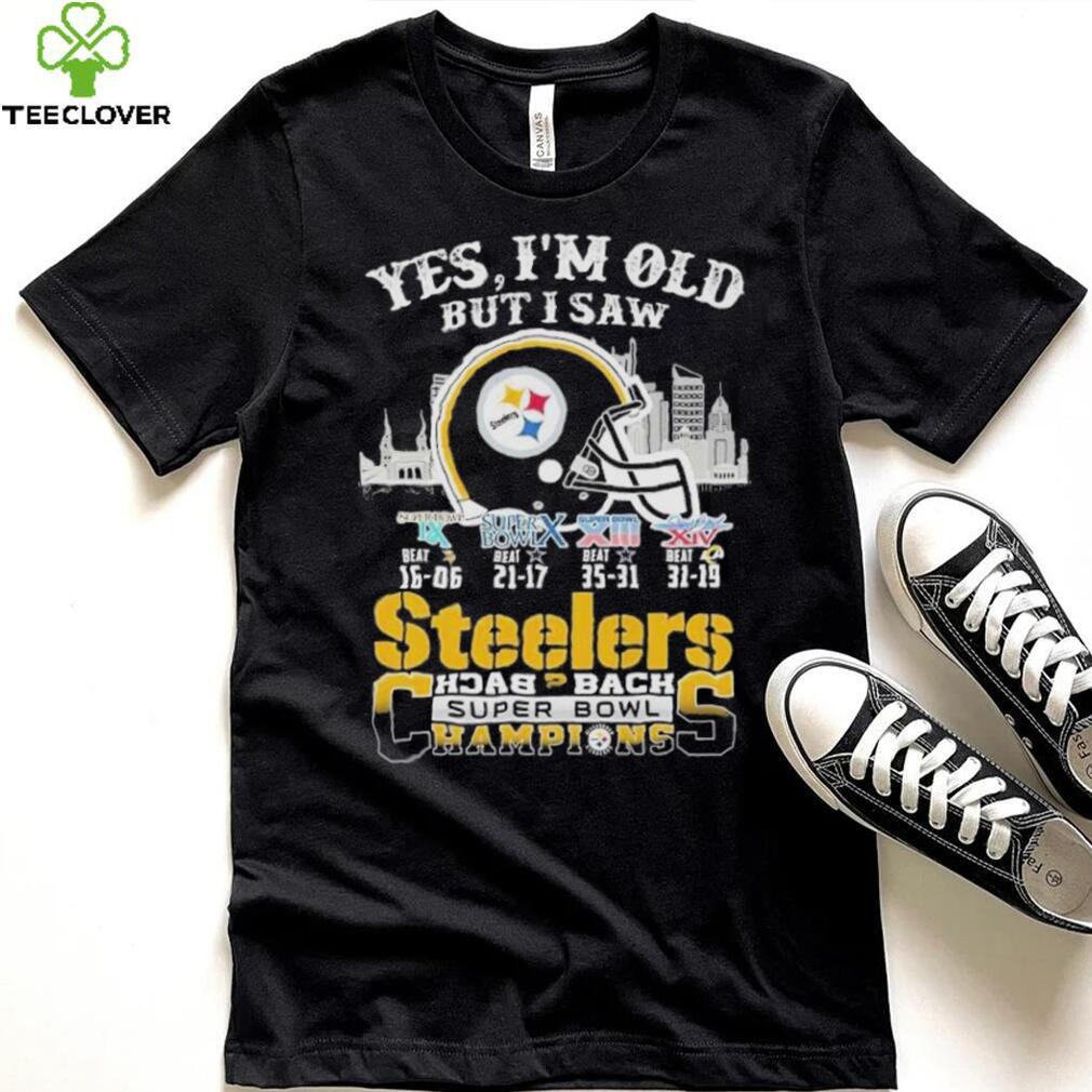 Yes I am old but I saw Steelers back 2 back super bowl champions shirt Yes I am old but I saw Steelers back 2 back super bowl champions shirt