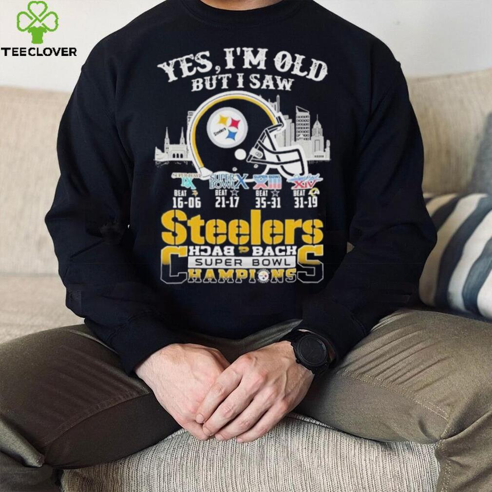 Yes I am old but I saw Steelers back 2 back super bowl champions shirt Yes I am old but I saw Steelers back 2 back super bowl champions shirt