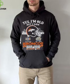 Yes I am old but I saw broncos back 2 back super bowl champions hoodie, sweater, longsleeve, shirt v-neck, t-shirt