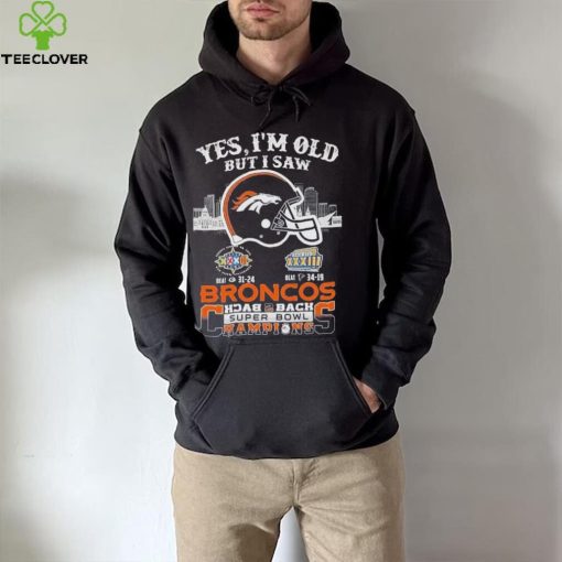 Yes I am old but I saw broncos back 2 back super bowl champions hoodie, sweater, longsleeve, shirt v-neck, t-shirt