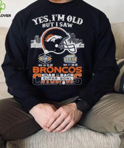 Yes I am old but I saw broncos back 2 back super bowl champions hoodie, sweater, longsleeve, shirt v-neck, t-shirt