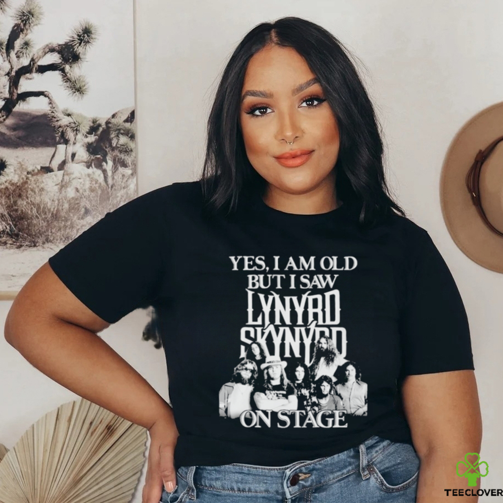 Yes I am old but I saw lynyrd skynyrd on stage shirt Yes I am old but I saw lynyrd skynyrd on stage shirt