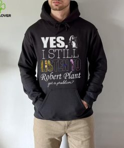 Yes I still listen to Robert Plant got a problem Unisex Classic T Shirt Hoodie Sweatshirt 4 Yes I still listen to Robert Plant got a problem Unisex Classic T Shirt Hoodie Sweatshirt