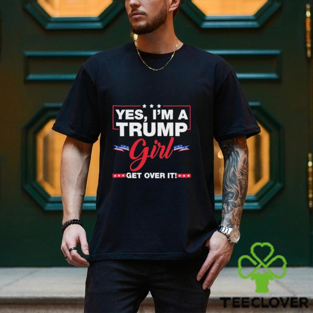 Yes I’M A Trump Girl Get Over It Shirt Yes I’M A Trump Girl Get Over It Shirt