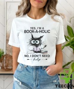 Yes I'm A Bookaholic No I Don't Need Help Shirt