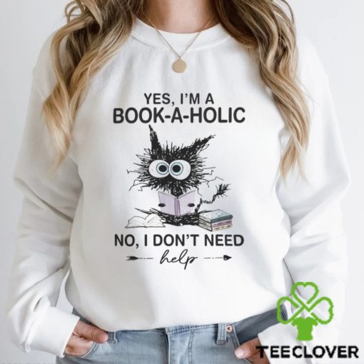 Yes I’m A Bookaholic No I Don’t Need Help Shirt