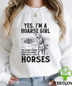 Yes I’m A Hoarse Girl I’m Hoarse From Shouting About How Much I Love Horses Shirt