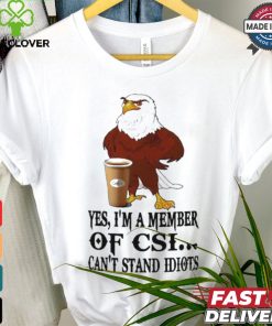 Yes I’m A Member Of Csi Eagle Can’t Stand Idiots T shirt