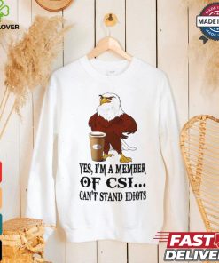 Yes I’m A Member Of Csi Eagle Can’t Stand Idiots T shirt