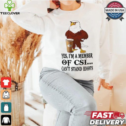Yes I’m A Member Of Csi Eagle Can’t Stand Idiots T shirt