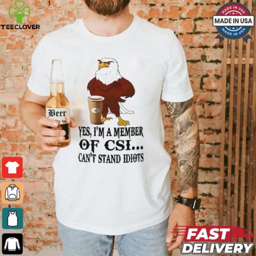 Yes I’m A Member Of Csi Eagle Can’t Stand Idiots T shirt