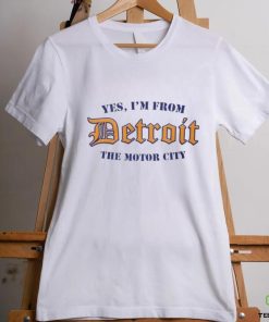 Yes, I’m From Detroit The Motor City T Shirt