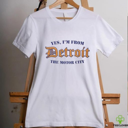 Yes, I’m From Detroit The Motor City T Shirt