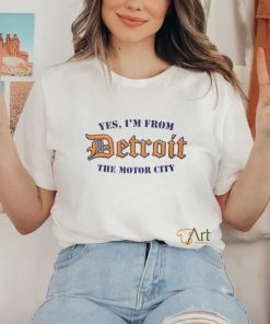Yes, I’m From Detroit The Motor City T Shirt
