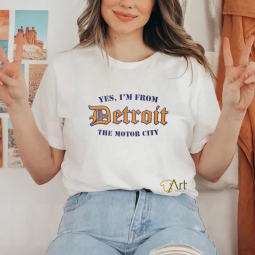 Yes, I’m From Detroit The Motor City T Shirt