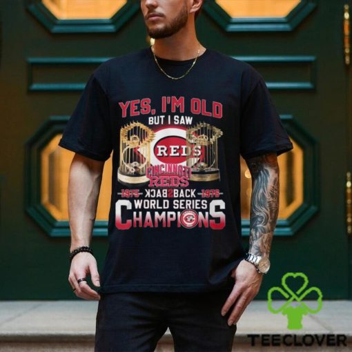 Yes I’m Old But I Saw Cincinnati Reds 1975 – 1976 Back 2 Back World Series Champions T Shirt