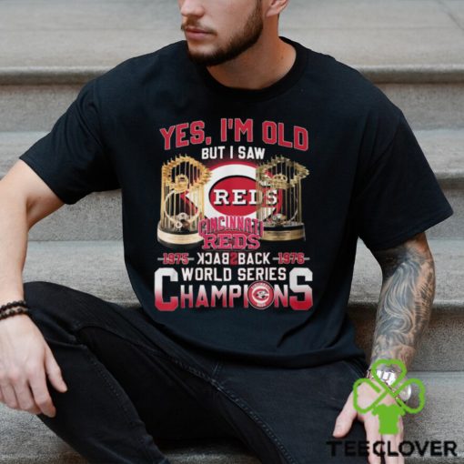 Yes I’m Old But I Saw Cincinnati Reds 1975 – 1976 Back 2 Back World Series Champions T Shirt