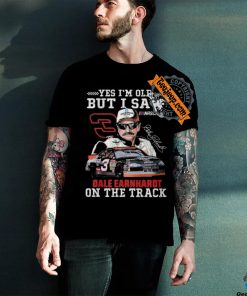 Yes I’m Old But I Saw Dale Earnhardt On The Track T Shirt